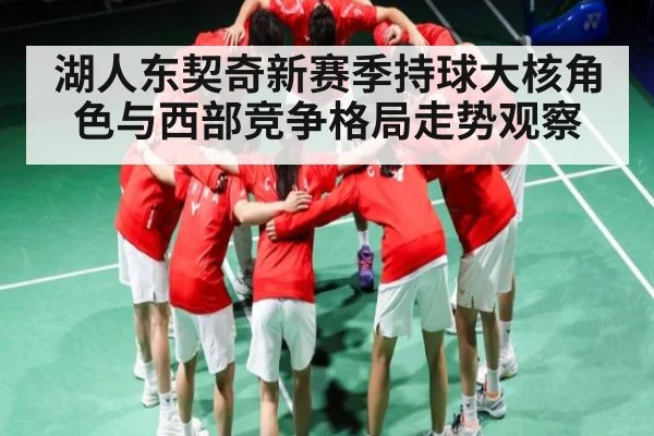 湖人东契奇新赛季持球大核角色与西部竞争格局走势观察